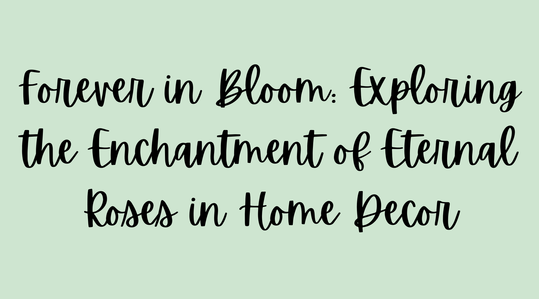 Forever in Bloom: Exploring the Enchantment of Eternal Roses in Home D ...