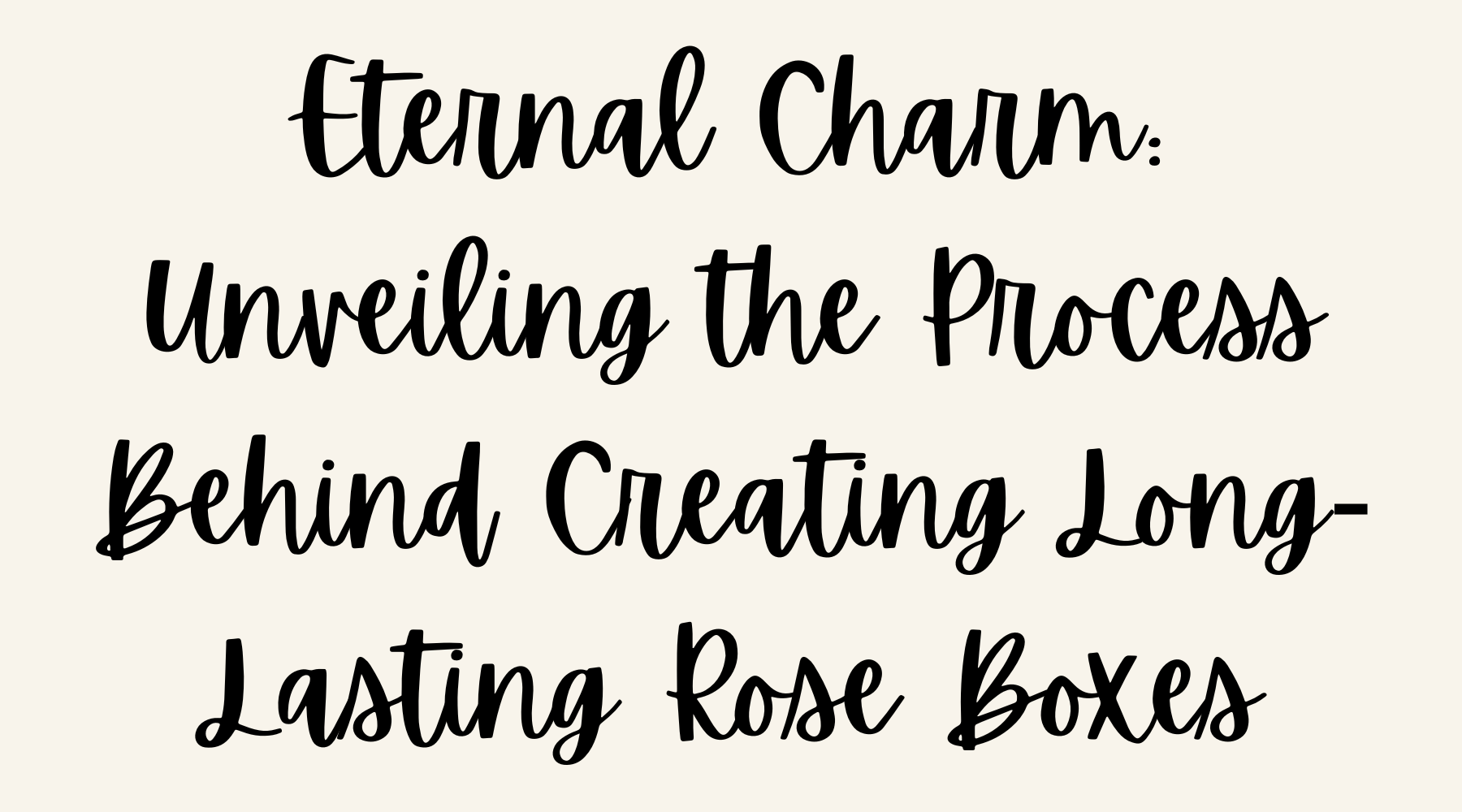 Eternal Charm Unveiling the Process Behind Creating LongLasting Rose