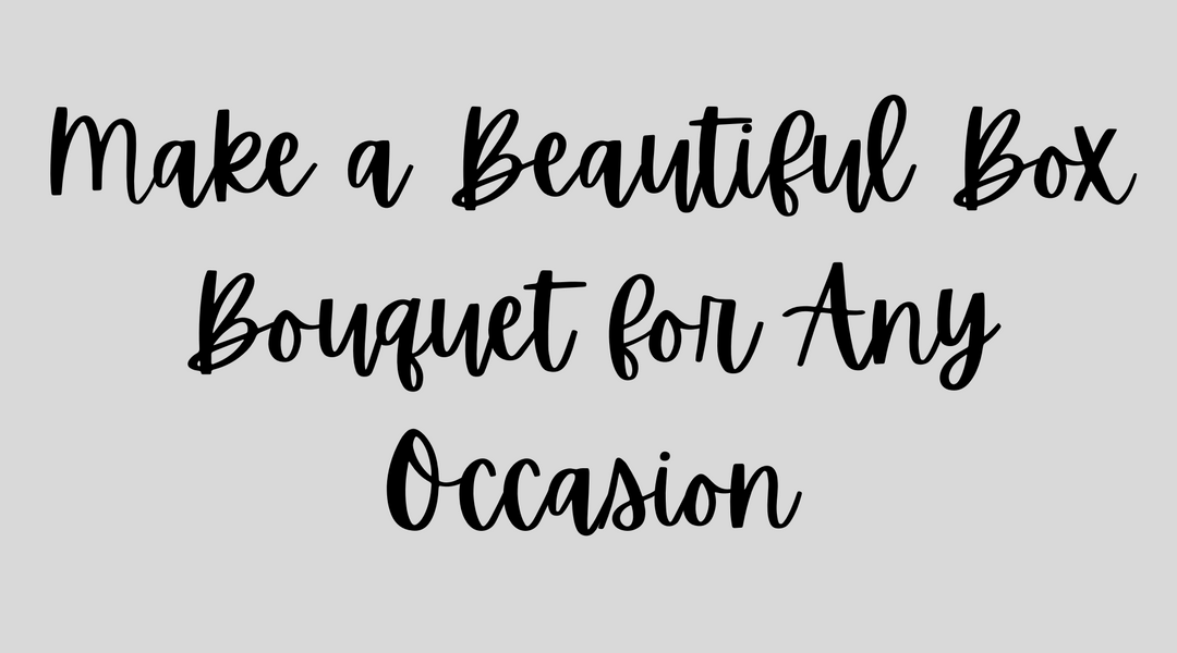 Make a Beautiful Box Bouquet for Any Occasion